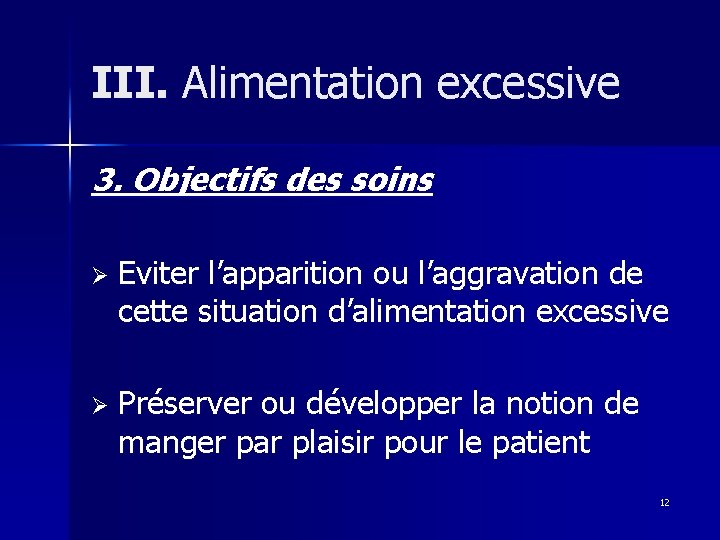 III. Alimentation excessive 3. Objectifs des soins Ø Eviter l’apparition ou l’aggravation de cette