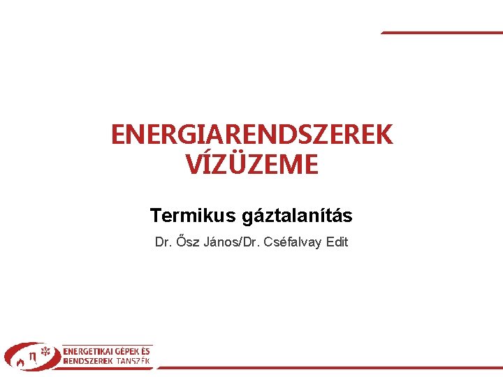 ENERGIARENDSZEREK VÍZÜZEME Termikus gáztalanítás Dr. Ősz János/Dr. Cséfalvay Edit / Dr. Ősz János |