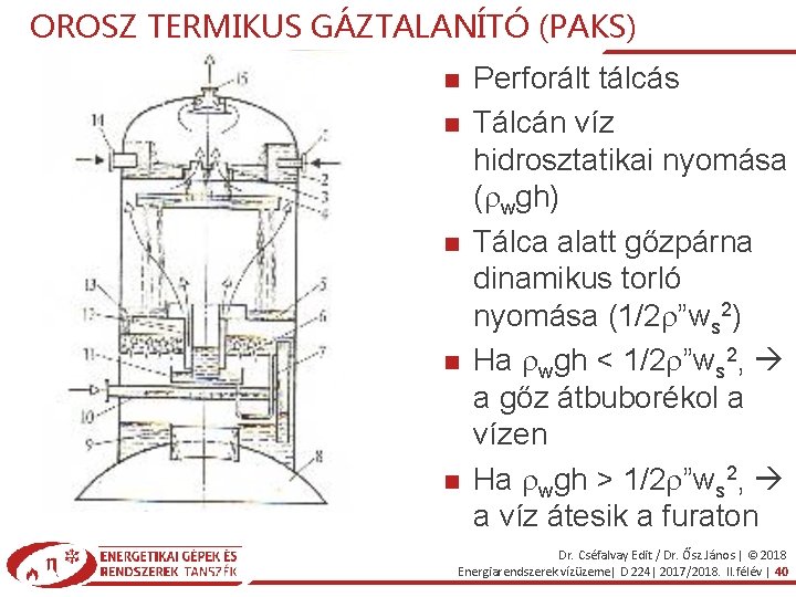 OROSZ TERMIKUS GÁZTALANÍTÓ (PAKS) Perforált tálcás Tálcán víz hidrosztatikai nyomása (rwgh) Tálca alatt gőzpárna