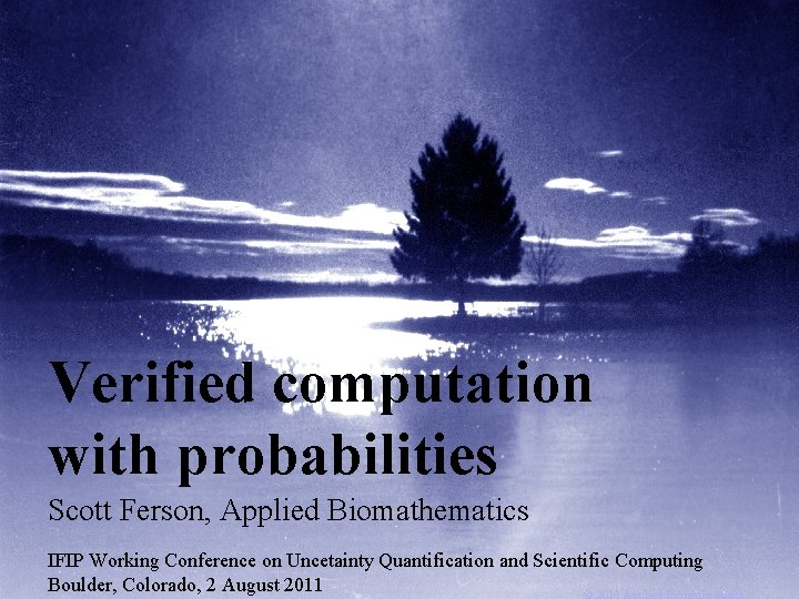Verified computation with probabilities Scott Ferson, Applied Biomathematics IFIP Working Conference on Uncetainty Quantification
