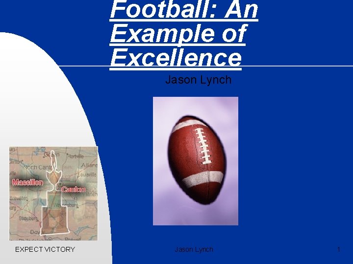 Football: An Example of Excellence Jason Lynch EXPECT VICTORY Jason Lynch 1 