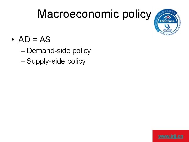 Macroeconomic policy • AD = AS – Demand-side policy – Supply-side policy www. lrjj.