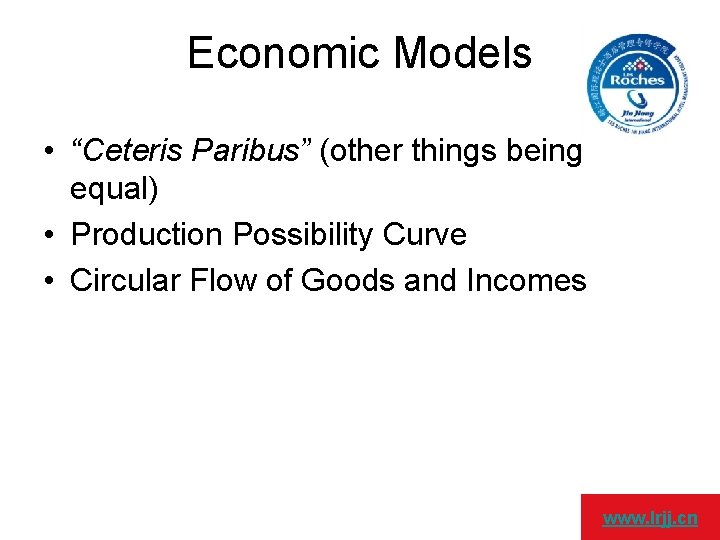 Economic Models • “Ceteris Paribus” (other things being equal) • Production Possibility Curve •