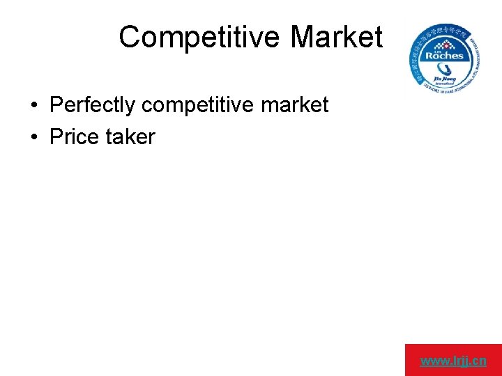 Competitive Market • Perfectly competitive market • Price taker www. lrjj. cn 