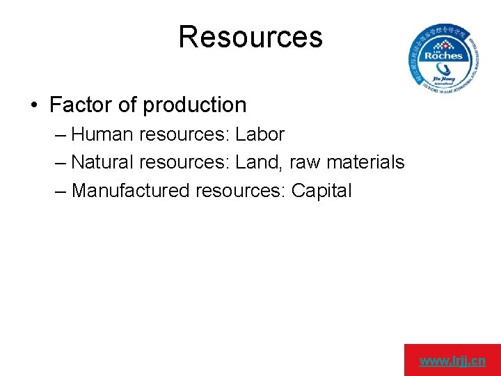 Resources • Factor of production – Human resources: Labor – Natural resources: Land, raw
