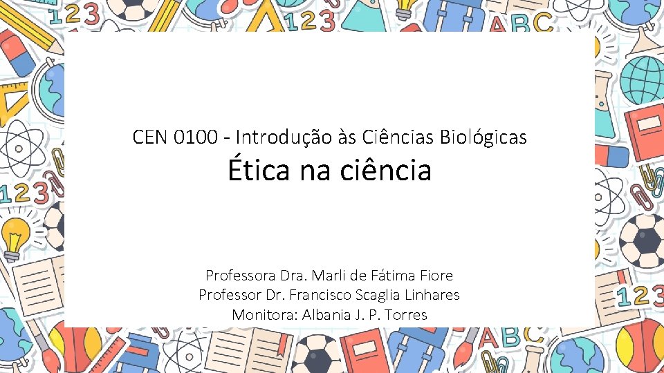 CEN 0100 - Introdução às Ciências Biológicas Ética na ciência Professora Dra. Marli de