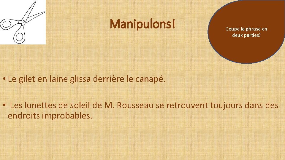 Manipulons! Coupe la phrase en deux parties! • Le gilet en laine glissa derrière