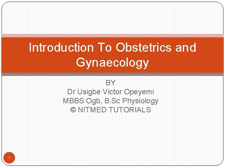 Introduction To Obstetrics and Gynaecology BY Dr Usigbe Victor Opeyemi MBBS Ogb, B. Sc
