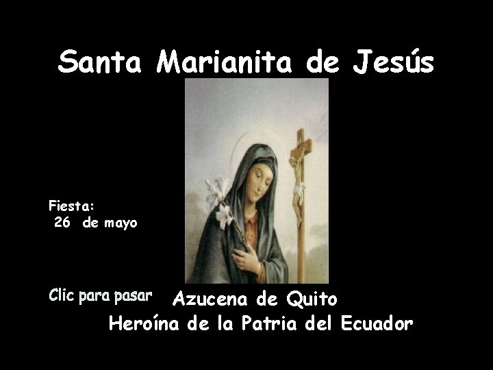 Santa Marianita de Jesús Fiesta: 26 de mayo Azucena de Quito Heroína de la