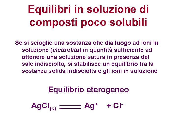 Equilibri in soluzione di composti poco solubili Se si scioglie una sostanza che dia