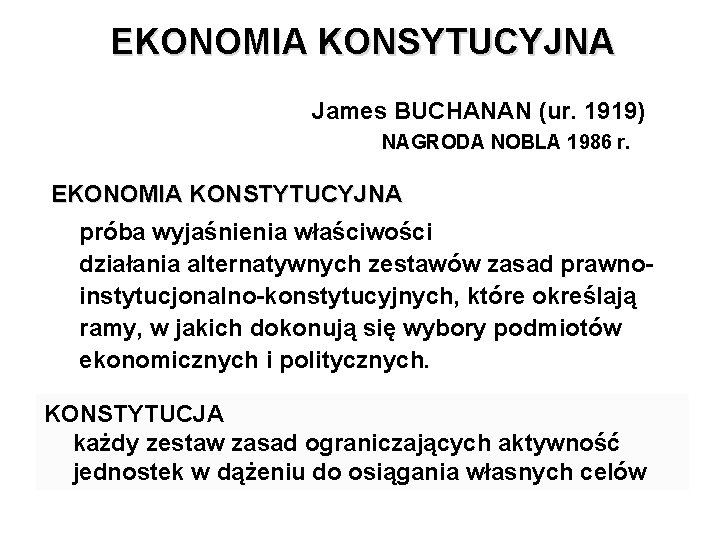 EKONOMIA KONSYTUCYJNA James BUCHANAN (ur. 1919) NAGRODA NOBLA 1986 r. EKONOMIA KONSTYTUCYJNA próba wyjaśnienia