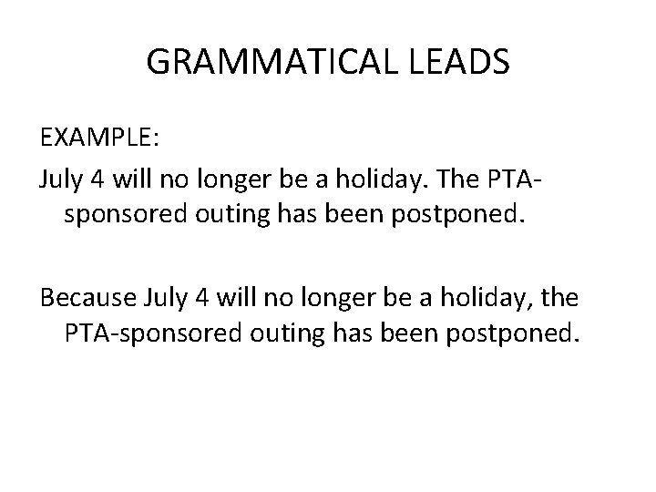 GRAMMATICAL LEADS EXAMPLE: July 4 will no longer be a holiday. The PTAsponsored outing