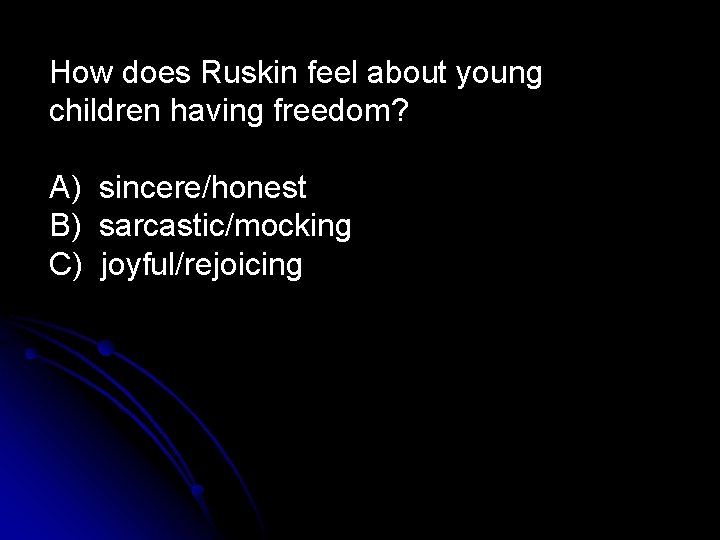How does Ruskin feel about young children having freedom? A) sincere/honest B) sarcastic/mocking C)