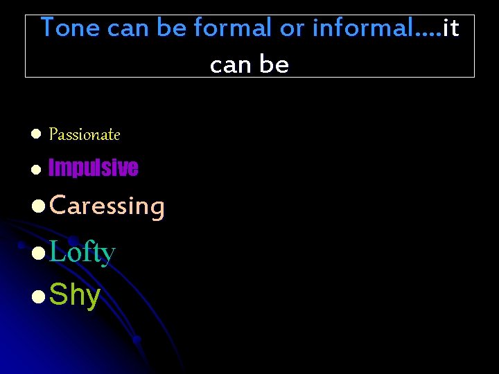 Tone can be formal or informal…. it can be l Passionate l Impulsive l