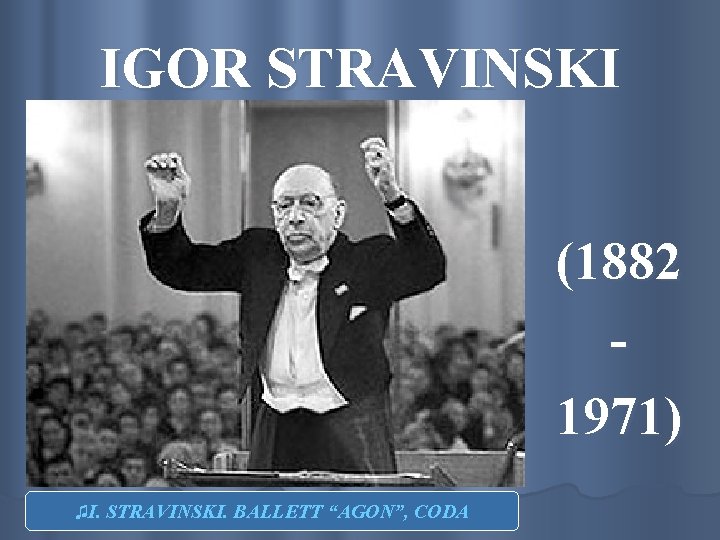 IGOR STRAVINSKI (1882 1971) ♫I. STRAVINSKI. BALLETT “AGON”, CODA 
