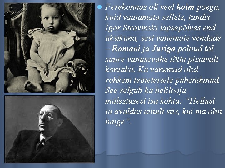 l Perekonnas oli veel kolm poega, kuid vaatamata sellele, tundis Igor Stravinski lapsepõlves end