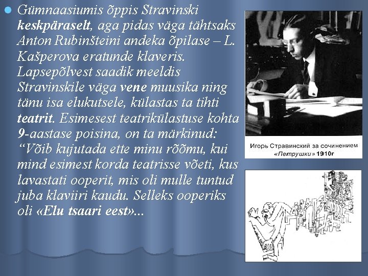 l Gümnaasiumis õppis Stravinski keskpäraselt, aga pidas väga tähtsaks Anton Rubinšteini andeka õpilase –