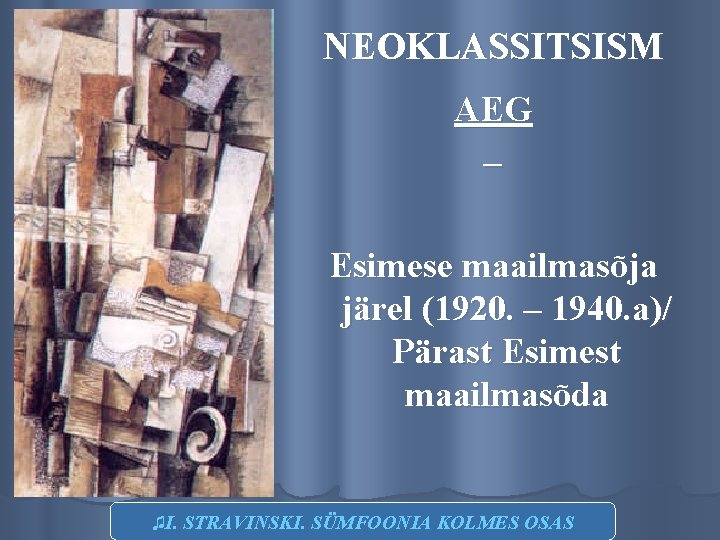 NEOKLASSITSISM AEG – Esimese maailmasõja järel (1920. – 1940. a)/ Pärast Esimest maailmasõda ♫I.