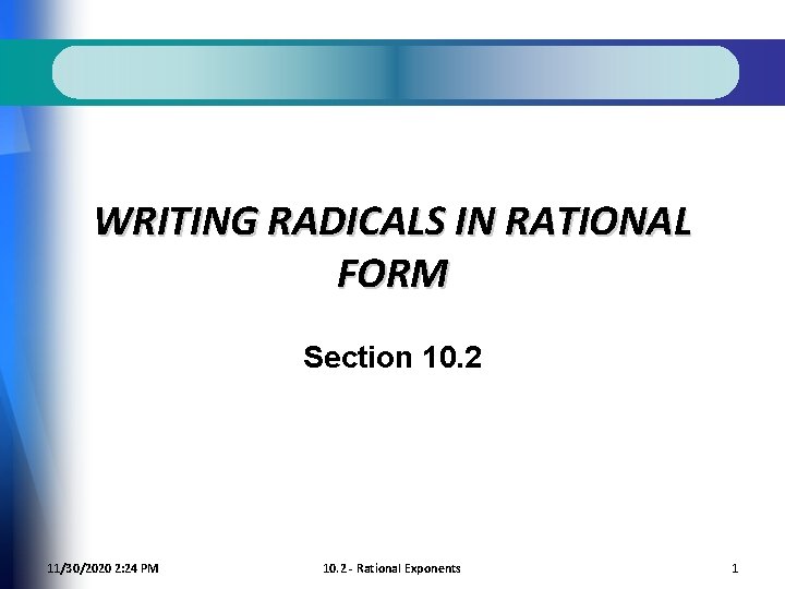 WRITING RADICALS IN RATIONAL FORM Section 10. 2 11/30/2020 2: 24 PM 10. 2