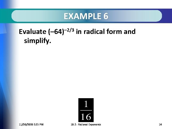 EXAMPLE 6 Evaluate (– 64)– 2/3 in radical form and simplify. 11/30/2020 2: 25