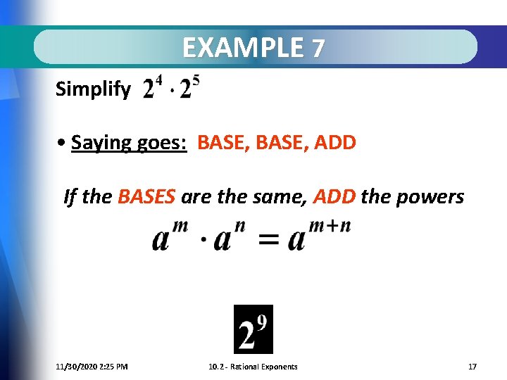 EXAMPLE 7 Simplify • Saying goes: BASE, ADD If the BASES are the same,