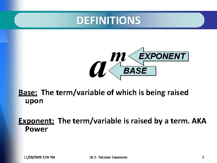DEFINITIONS EXPONENT BASE Base: The term/variable of which is being raised upon Exponent: The