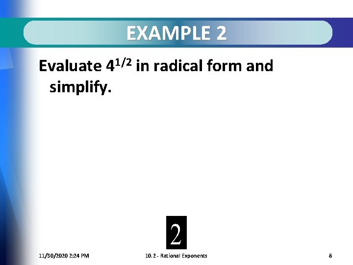 EXAMPLE 2 Evaluate 41/2 in radical form and simplify. 11/30/2020 2: 24 PM 10.