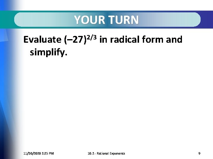YOUR TURN Evaluate (– 27)2/3 in radical form and simplify. 11/30/2020 2: 25 PM