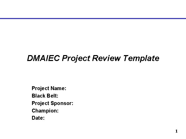 DMAIEC Project Review Template Project Name: Black Belt: Project Sponsor: Champion: Date: 1 