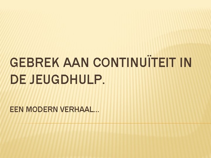 GEBREK AAN CONTINUÏTEIT IN DE JEUGDHULP. EEN MODERN VERHAAL… 