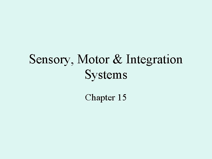 Sensory, Motor & Integration Systems Chapter 15 