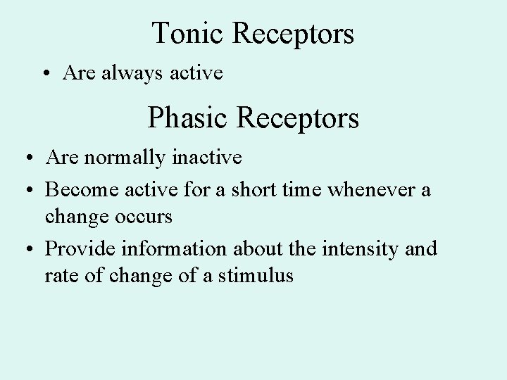 Tonic Receptors • Are always active Phasic Receptors • Are normally inactive • Become