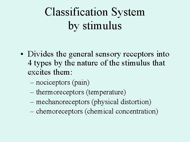 Classification System by stimulus • Divides the general sensory receptors into 4 types by