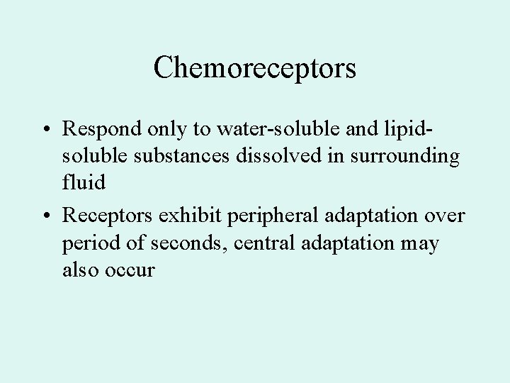 Chemoreceptors • Respond only to water-soluble and lipidsoluble substances dissolved in surrounding fluid •