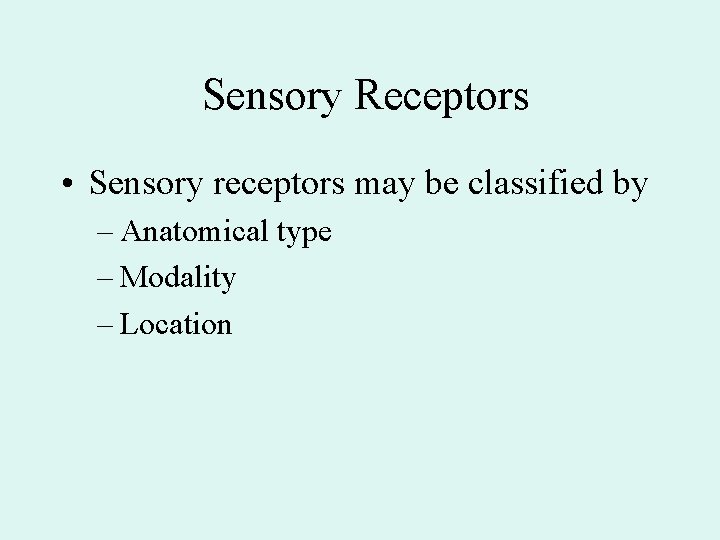 Sensory Receptors • Sensory receptors may be classified by – Anatomical type – Modality