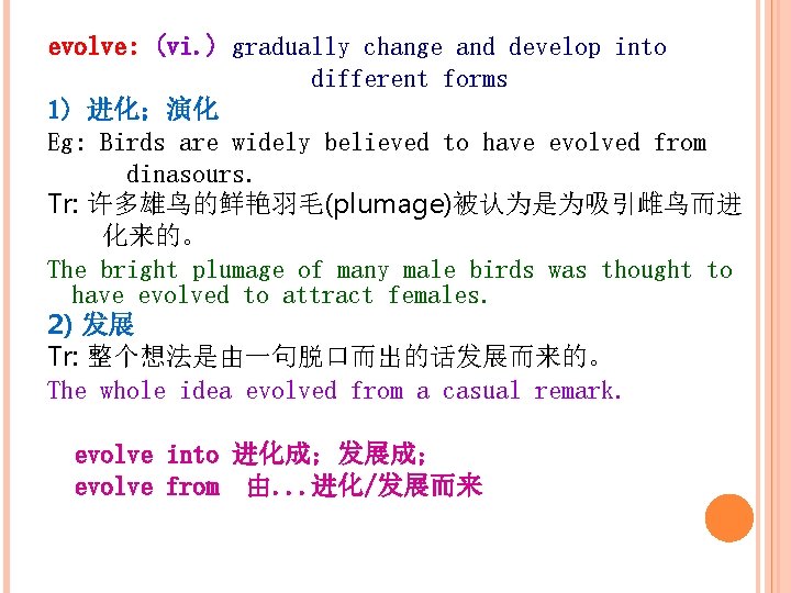 evolve: (vi. ) gradually change and develop into different forms 1) 进化；演化 Eg: Birds