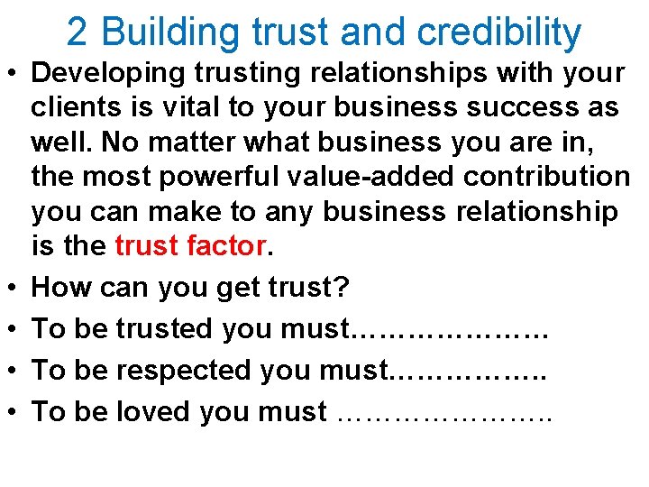 2 Building trust and credibility • Developing trusting relationships with your clients is vital