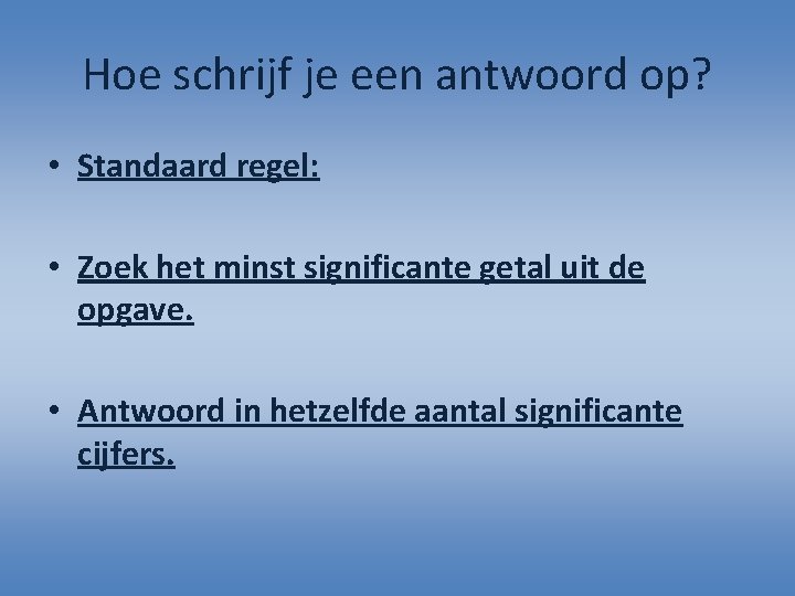 Hoe schrijf je een antwoord op? • Standaard regel: • Zoek het minst significante