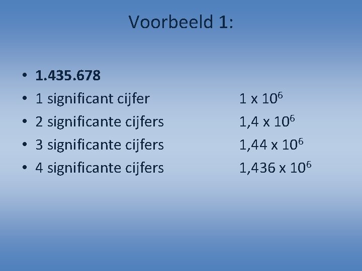 Voorbeeld 1: • • • 1. 435. 678 1 significant cijfer 2 significante cijfers