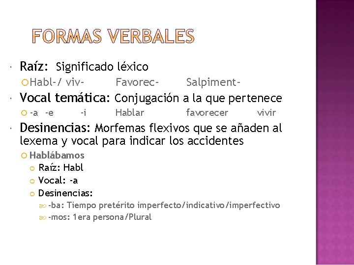  Raíz: Significado léxico Habl-/ Favorec. Salpiment Vocal temática: Conjugación a la que pertenece