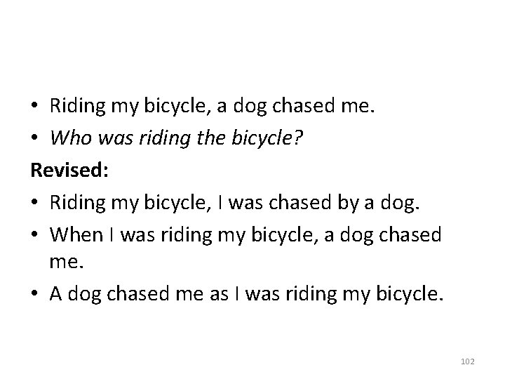  • Riding my bicycle, a dog chased me. • Who was riding the