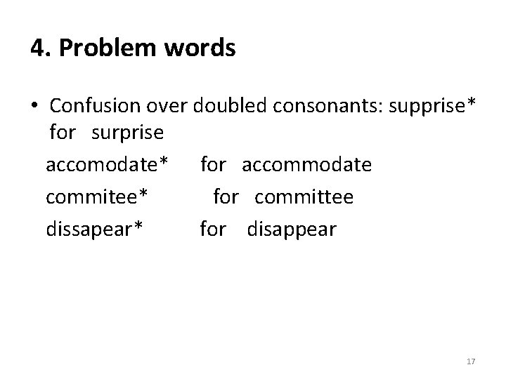 4. Problem words • Confusion over doubled consonants: supprise* for surprise accomodate* for accommodate