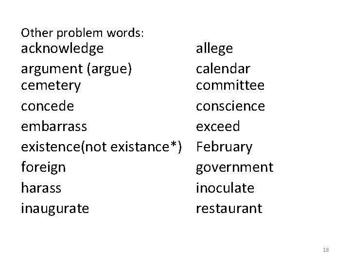 Other problem words: acknowledge argument (argue) cemetery concede embarrass existence(not existance*) foreign harass inaugurate
