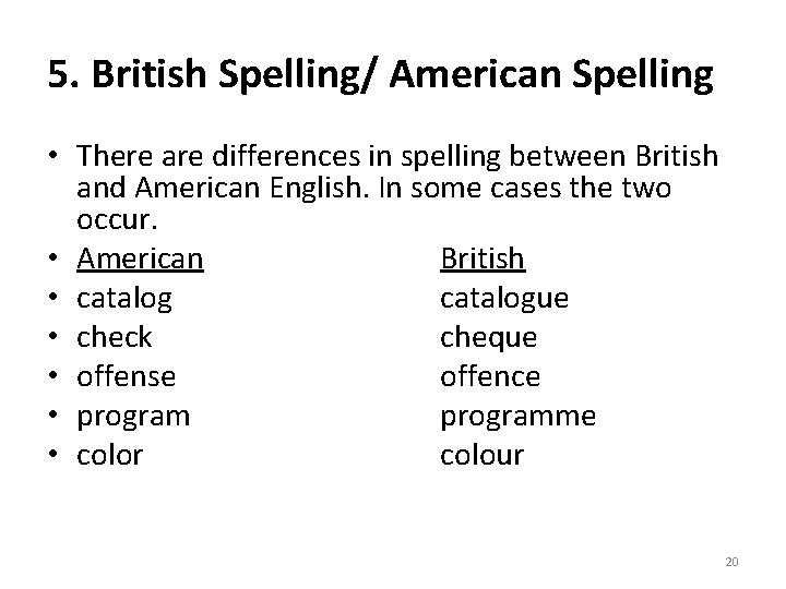 5. British Spelling/ American Spelling • There are differences in spelling between British and