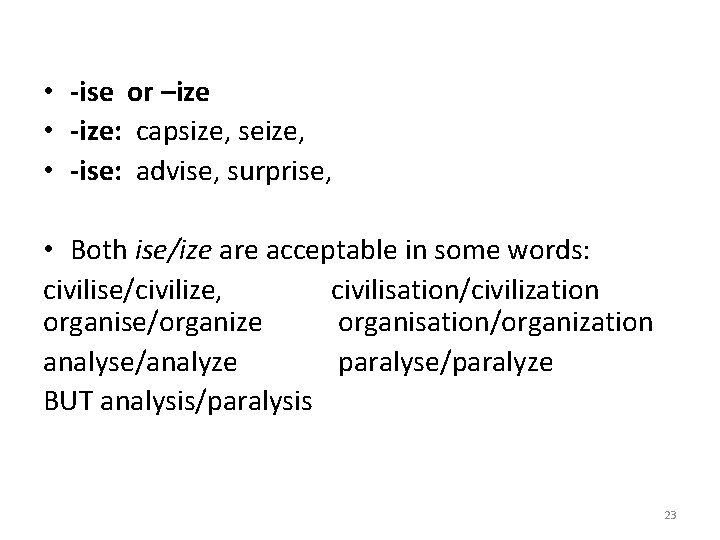  • -ise or –ize • -ize: capsize, seize, • -ise: advise, surprise, •