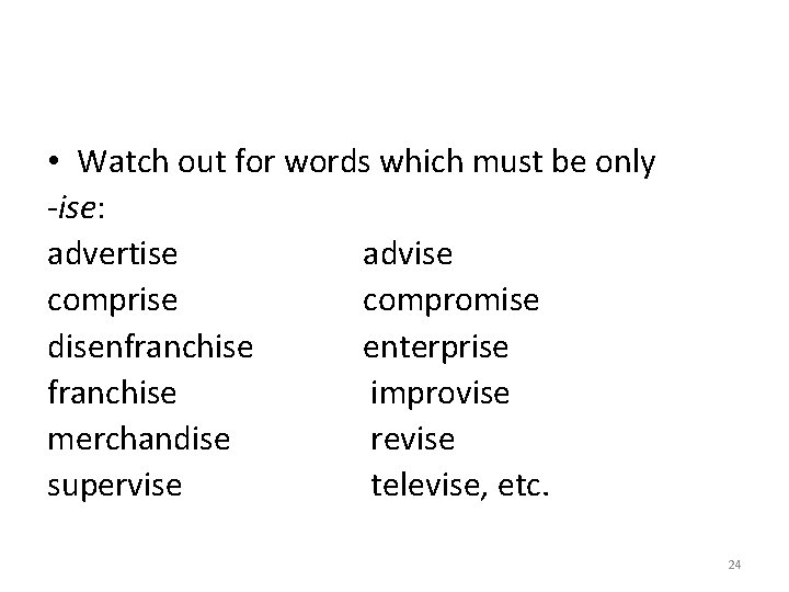  • Watch out for words which must be only -ise: advertise advise compromise