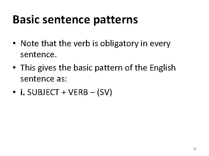 Basic sentence patterns • Note that the verb is obligatory in every sentence. •
