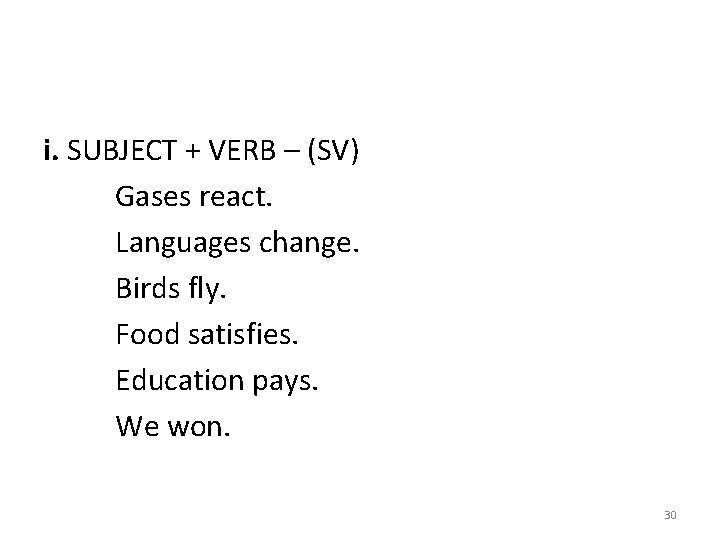 i. SUBJECT + VERB – (SV) Gases react. Languages change. Birds fly. Food satisfies.