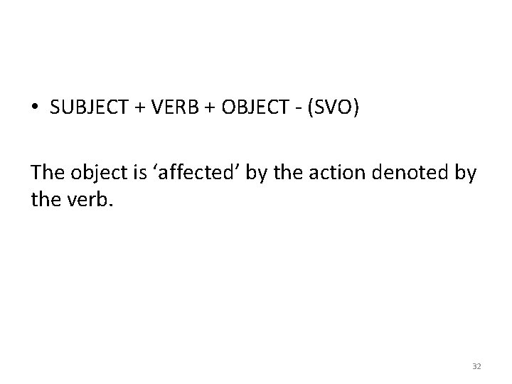  • SUBJECT + VERB + OBJECT - (SVO) The object is ‘affected’ by