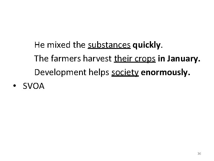 He mixed the substances quickly. The farmers harvest their crops in January. Development helps
